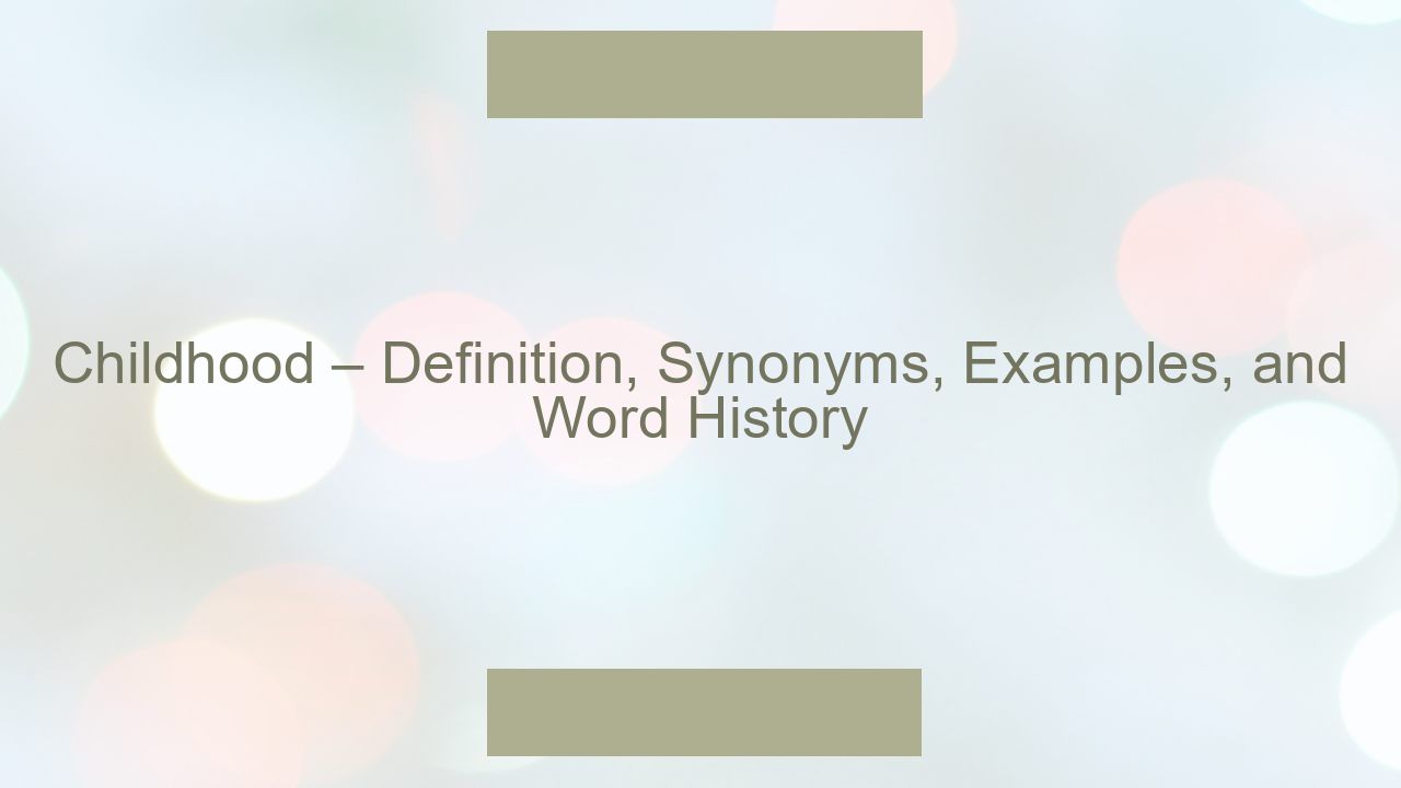 Childhood – Definition, Synonyms, Examples, and Word History - Otomasyon Dergisi